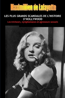LES PLUS GRANDS SCANDALES DE L'HISTOIRE D�HOLLYWOOD: Les tricheurs, nymphomanes et agresseurs sexuels.Tome 1
