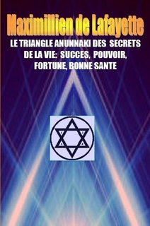 LE TRIANGLE ANUNNAKI DES SECRETS DE LA VIE:Succ�s,pouvoir,fortune,bonne sant�